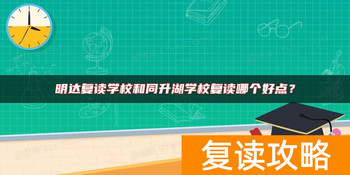 明达复读学校和同升湖学校复读哪个好点？