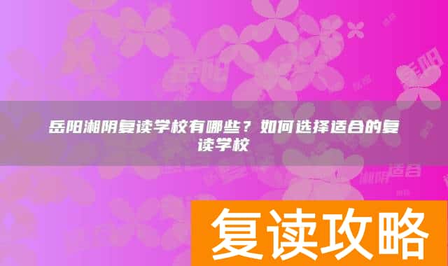 岳阳湘阴复读学校有哪些？如何选择适合的复读学校