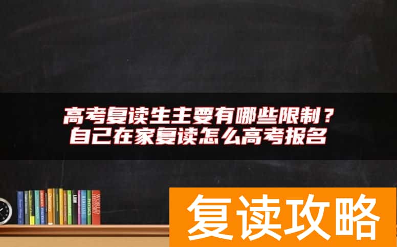 高考复读生主要有哪些限制？自己在家复读怎么高考报名